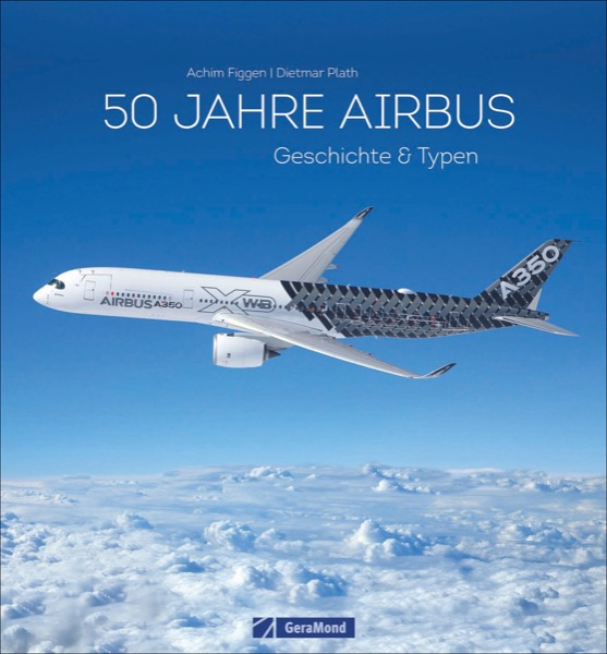 Fünf Jahrzehnte Airbus Die Erfolgsgeschichte der europäischen Jets (expected September 2022) 9783964530561