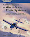 A Pilot`s Guide to Aircraft and Their Systems: the more you know, the better you fly.