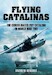 Flying Catalinas; The Consolidated PBY Catalina in WWII