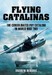 Flying Catalinas; The Consolidated PBY Catalina in WWII