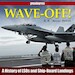 Wave-Off! A History of LSOs and Ship-Board Landings