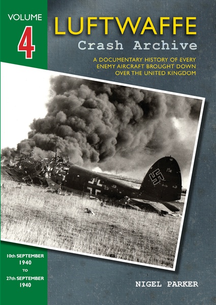 Luftwaffe Crash Archive 4, a Documentary History of every enemy Aircraft brought down over the UK; 10 Sept. to 27th Sept. 1940 9781906592165