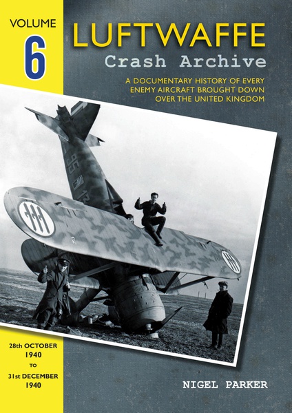 Luftwaffe Crash Archive 6, a Documentary History of every enemy Aircraft brought down over the UK; 28 Octy. to 31st December  1940  9781906592257