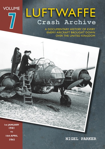 Luftwaffe Crash Archive 7, a Documentary History of every enemy Aircraft brought down over the UK; 1st January 1941 to 16th April 1941  9781906592271