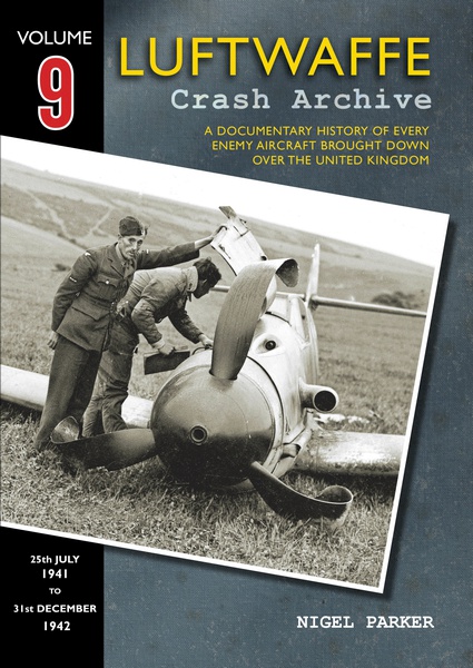 Luftwaffe Crash Archive 9, a Documentary History of every enemy Aircraft brought down over the UK; 25th July 1941 to 31st december 1942 9781906592318