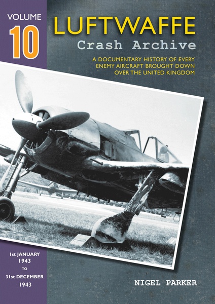 Luftwaffe Crash Archive 10 , a Documentary History of every enemy Aircraft brought down over the UK; 1943  9781906592349