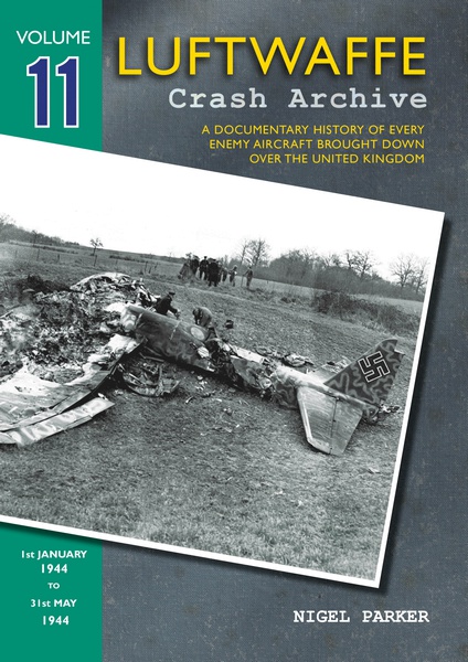Luftwaffe Crash Archive 11 , a Documentary History of every enemy Aircraft brought down over the UK; 1 january - 31 May 1944 9781906592394