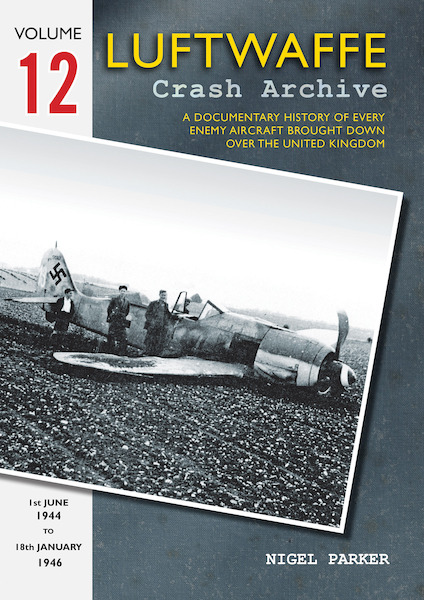 Luftwaffe Crash Archive 12 , a Documentary History of every enemy Aircraft brought down over the UK; 1 june 1944 to January 18 1946  9781906592455