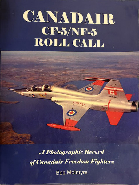 Canadair CF-5 / NF-5 Roll Call - A Photographic Record of Canadair Freedom Fighters 9781738681327