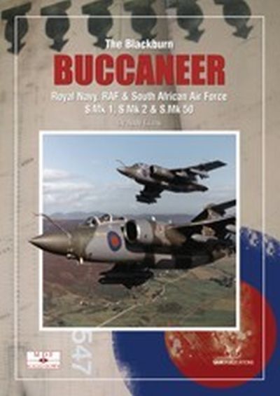 The Blackburn Buccaneer, Royal Navy , RAF and SAAF S Mk1, SMk2, S MK50 9780995546042