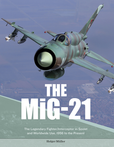 The MiG-21: The Legendary Fighter/Interceptor in Russian and Worldwide Use, 1956 to the Present  9780764356360