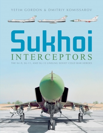 Sukhoi Interceptors: The Su-9, Su-11, and Su-15: Unsung Soviet Cold War Heroes  9780764358685
