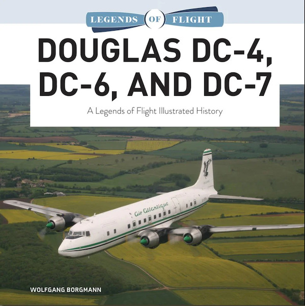 Douglas DC-4, DC-6, and DC-7 A Legends of Flight Illustrated History 9780764366482