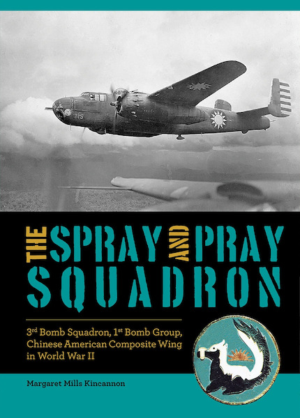 The Spray and Pray Squadron 3rd Bomb Squadron, 1st Bomb Group, Chinese-American Composite Wing in World War II 9780764367892