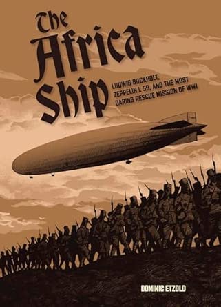 The Africa Ship. Ludwig Bockholt, Zeppelin L 59, and the Most Daring Rescue Mission of WWI  9780764370823