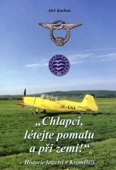 Chlapci, Letejte pomal a pri zemi! History Letectvi v Kromerizi ('Boys, fly slowly to the ground, "History of Aviation in Kromeriz") Kromerizi