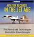Aviation Records in the Jet Age: The Planes and Technologies behind the Breakthroughs 