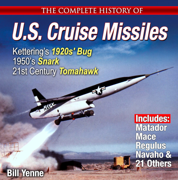 The Complete History of U.S. Cruise Missiles From Kettering's 1920's Bug & 1950's Snark to Today's Tomahawk 9781580072564