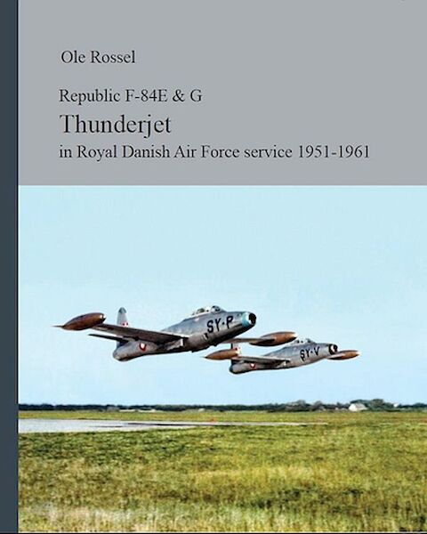 Republic F84E and G Thunderjet in Royal Danish Air Force Service 1951-1961 (BACK IN STOCK) 9788791327018