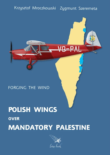 Forging the Wind Polish Wings Over Mandatory Palestine 9788390625980