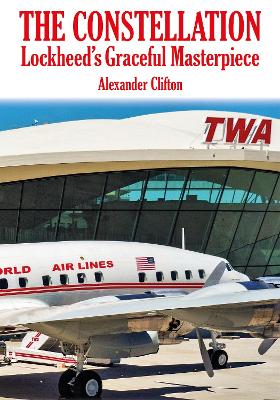 The Constellation, Lockheed's graceful masterpiece  9781916216143