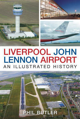 Liverpool John Lennon Airport:  An Illustrated History  9780752445113