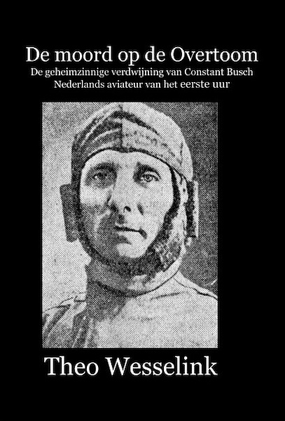 De moord op de Overtoom: De geheimzinnige verdwijning van Constant Busch, Nederlands aviateur van het eerste uur 9789491993060