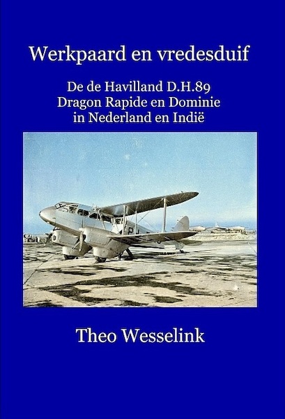 Werkpaard en vredesduif – De de Havilland D.H.89 Dragon Rapide en Dominie in Nederland en Indië  9789491993152