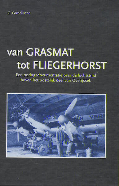 Van Grasmat tot Fliegerhorst, een oorlogsdocumentatie over de luchtstrijd boven het oostelijk deel van Overijssel  LAST RESTOCK  906693090X