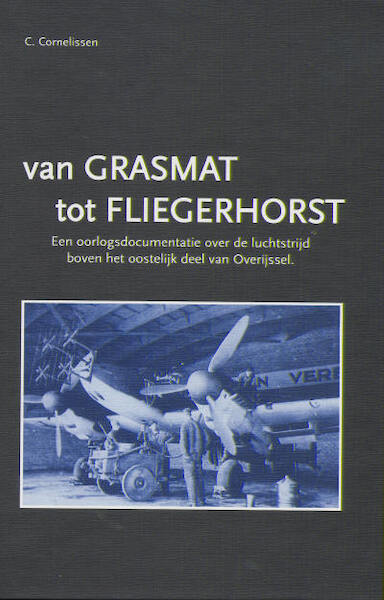 Van Grasmat tot Fliegerhorst, een oorlogsdocumentatie over de luchtstrijd boven het oostelijk deel van Overijssel LAST RESTOCK 906693090X