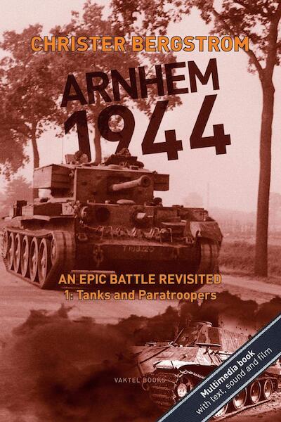 Arnhem 1944 - An Epic Battle Revisited. Vol. 1: Tanks and Paratroopers 9789188441485