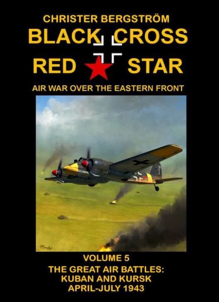 Black Cross Red Star - Air War over the Eastern Front volume 5: The Great Air Battles: Kuban And Kursk April-July 1943 9789188441577