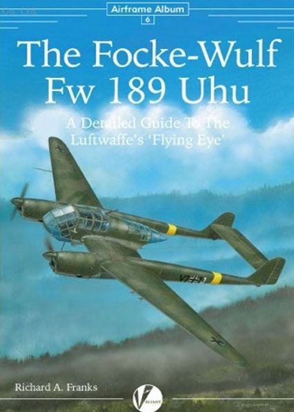 The Focke Wulf Fw189 Uhu - A Detailed Guide to the Luftwaffe's 'Flying Eye' (REPRINT) 9780957586680