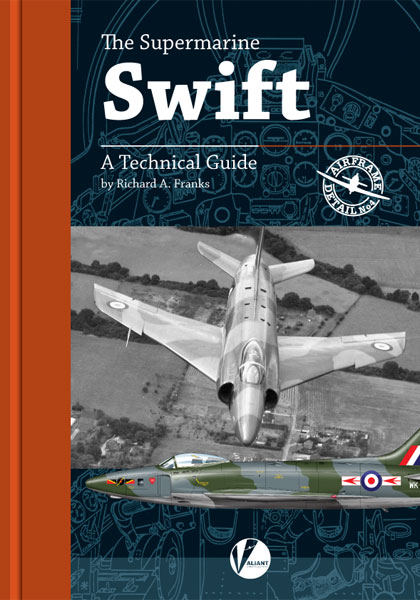 The Supermarine Swift - A Technical Guide  9780993090899