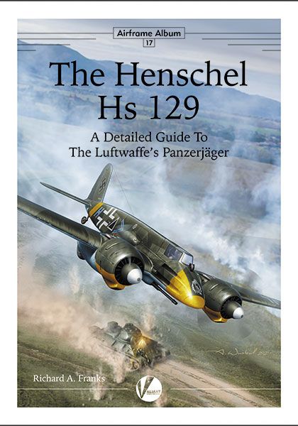 The Henschel Hs 129 - A Detailed Guide to the Luftwaffe's Panzerjäger  9781912932160