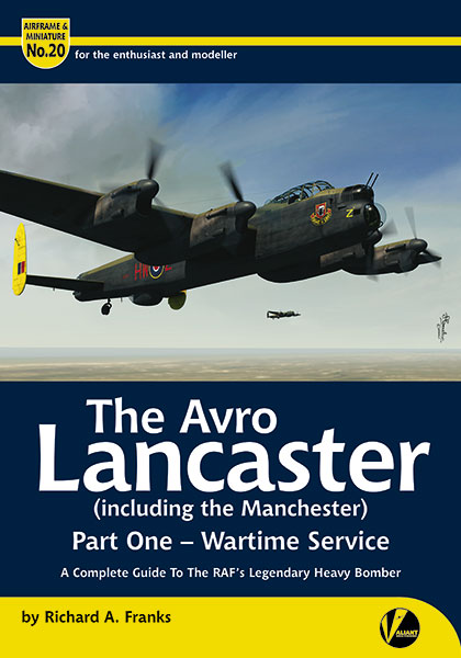 The Avro Lancaster (including the Manchester) Part 1 - Wartime Service - A Complete Guide to the RAF's Legendary Heavy Bomber  9781912932177