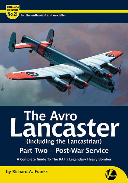 The Avro Lancaster (including the Lancastrian) Part 2 – Post War Service - A Complete Guide to the RAF's Legendary Heavy Bomber  9781912932337