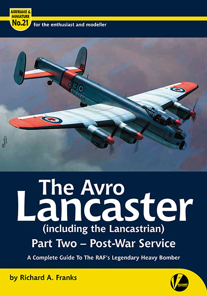 The Avro Lancaster (including the Lancastrian) Part 2 – Post War Service - A Complete Guide to the RAF's Legendary Heavy Bomber 9781912932337