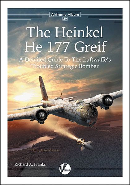 The Heinkel He 177 Greif – A Detailed Guide To The Luftwaffe's Troubled Strategic Bomber 9781912932382