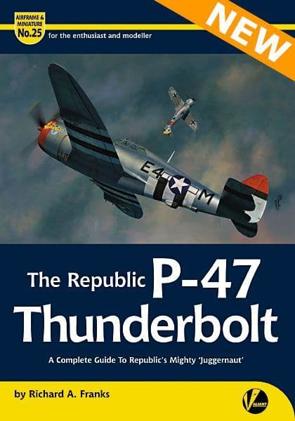 P-47 Thunderbolt – A Complete Guide to Republic’s Mighty ‘Juggernaut’ 9781912932399