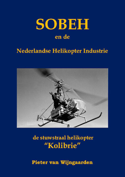 SOBEH en de Nederlandse Helikopter Industrie: de stuwstraal helikopter 'Kolibrie' 9789082139044
