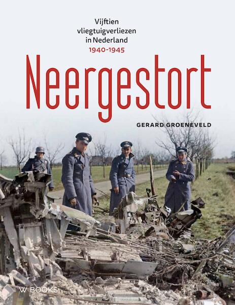Neergestort, Vijftien vliegtuigverliezen in Nederland 1940-1945  9789462584204