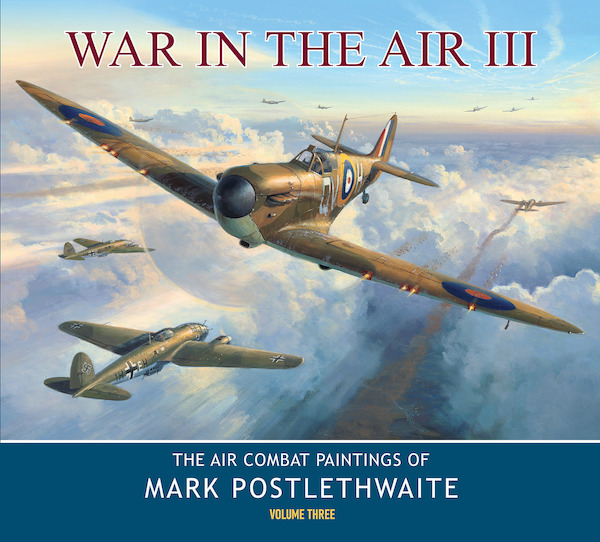 War in The Air III. The Air Combat Paintings of Mark Postlethwaite  9781908757487