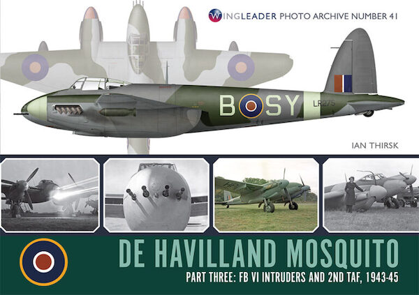 Wingleader Photo Archive 41. DH Mosquito FBVI PartThree,  Intruders and 2TAF 1943-1945  9781908757548