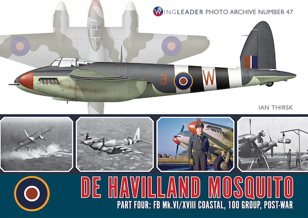 Wingleader Photo Archive 47. DH Mosquito FBVI Part four FB MkVI to MKXVIII, Coastal, 100 group and Postwar 97819087575..