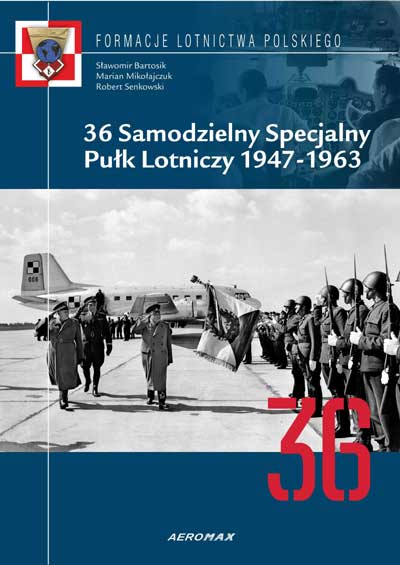 36 Samodzielny Specjalny Pulk Lotniczy 1947-1963 (36 Independent Special Flight Regiment 1947-1963)  9788391521748