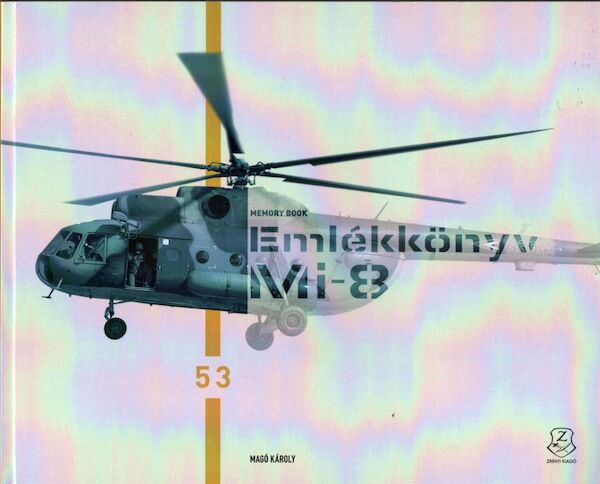 Mi-8 Emlekkonyv / Mi-8 Memorybook, Troops say farewell to the Mi-8 Helicopters  9789633278901